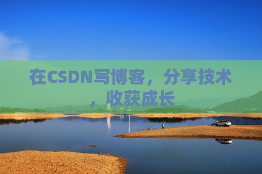 在CSDN写博客，分享技术，收获成长